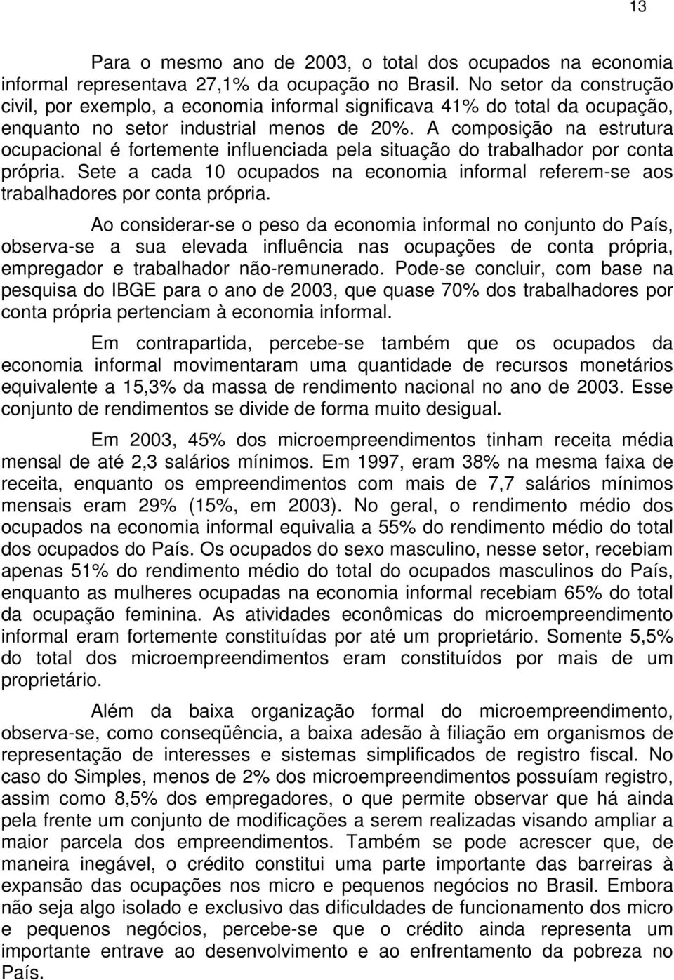 A composição na estrutura ocupacional é fortemente influenciada pela situação do trabalhador por conta própria.