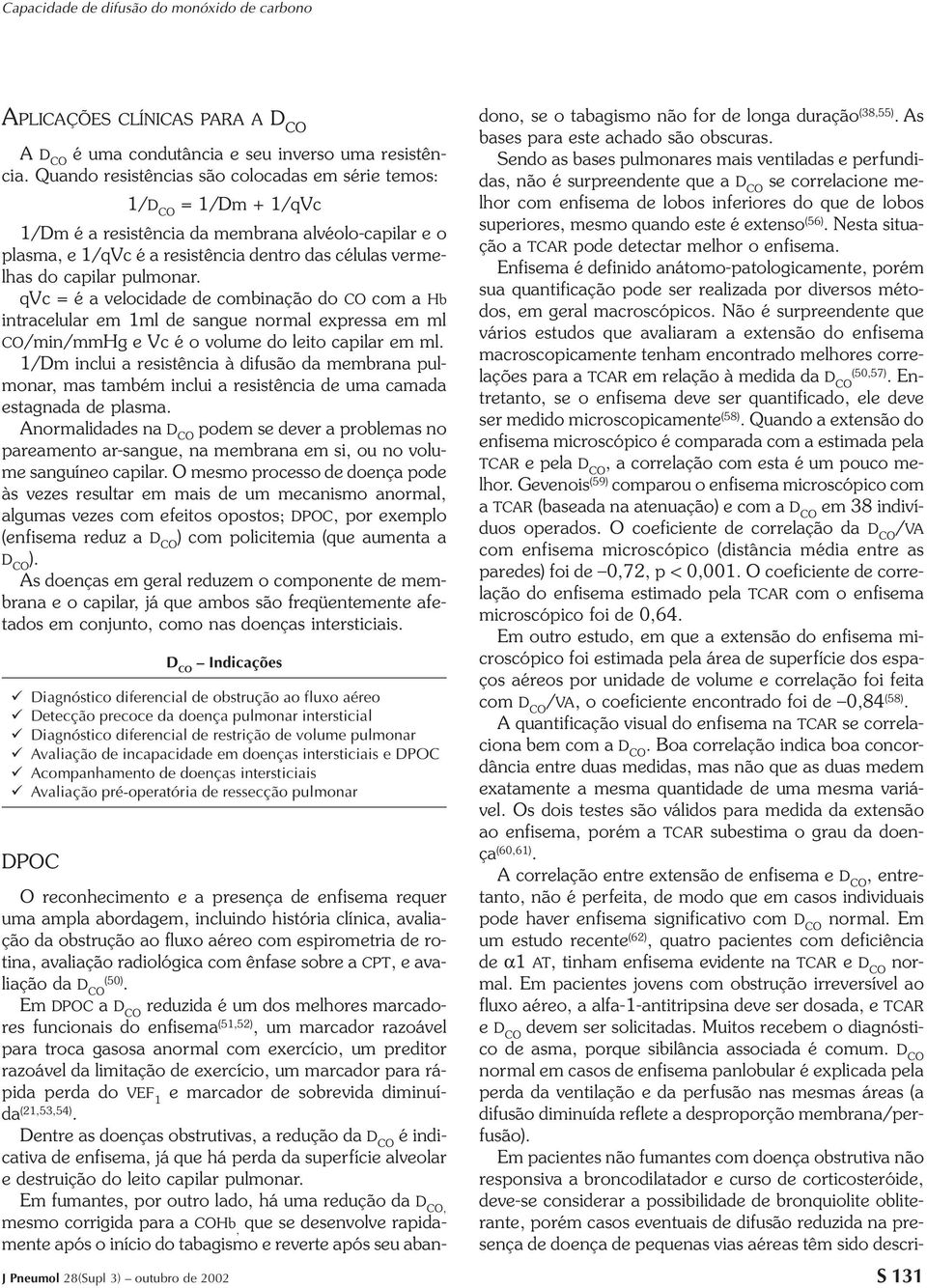 pulmonar. qvc = é a velocidade de combinação do CO com a Hb intracelular em 1ml de sangue normal expressa em ml CO/min/mmHg e Vc é o volume do leito capilar em ml.