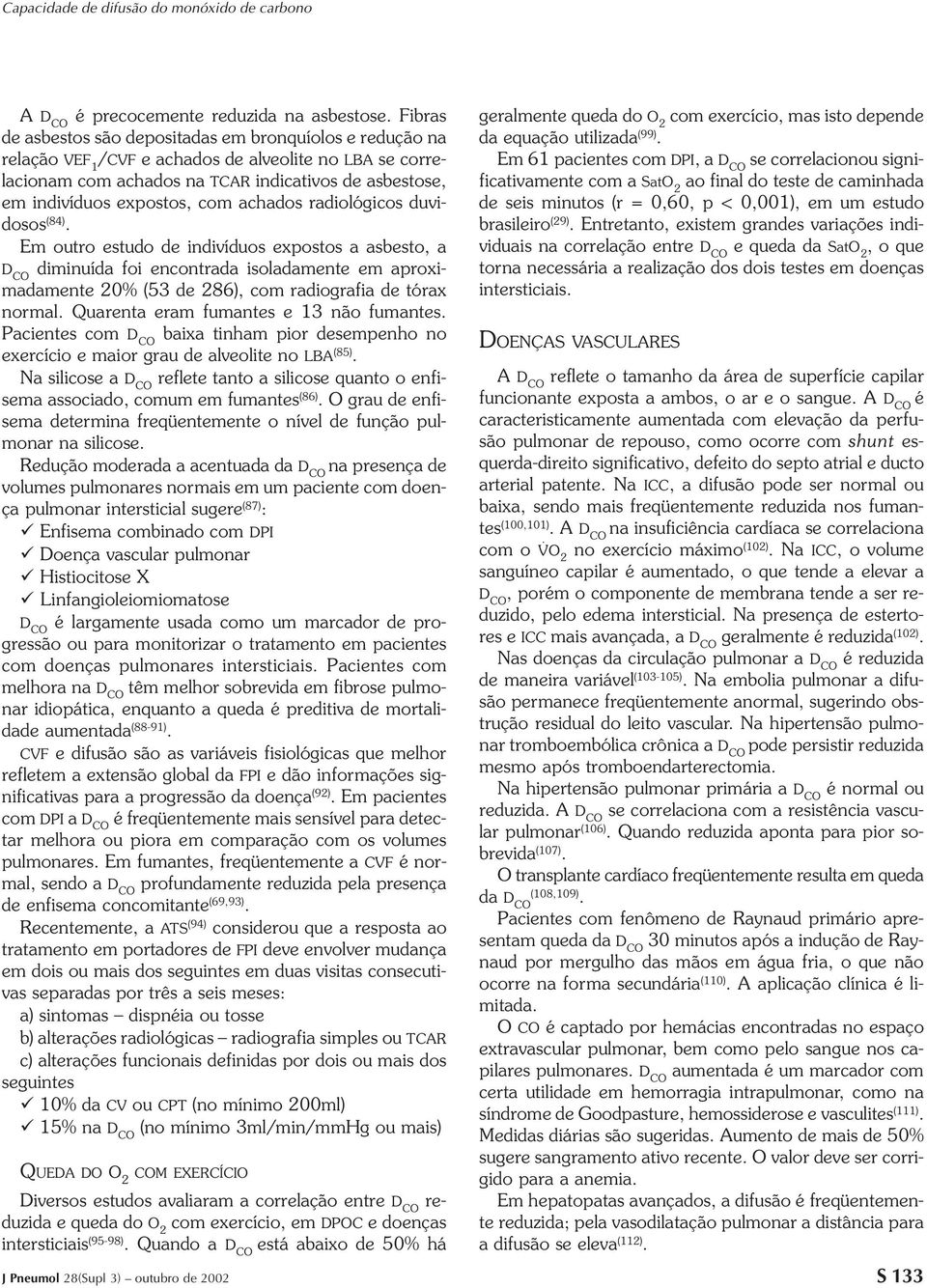 com achados radiológicos duvidosos (84). Em outro estudo de indivíduos expostos a asbesto, a diminuída foi encontrada isoladamente em aproximadamente 20% (53 de 286), com radiografia de tórax normal.