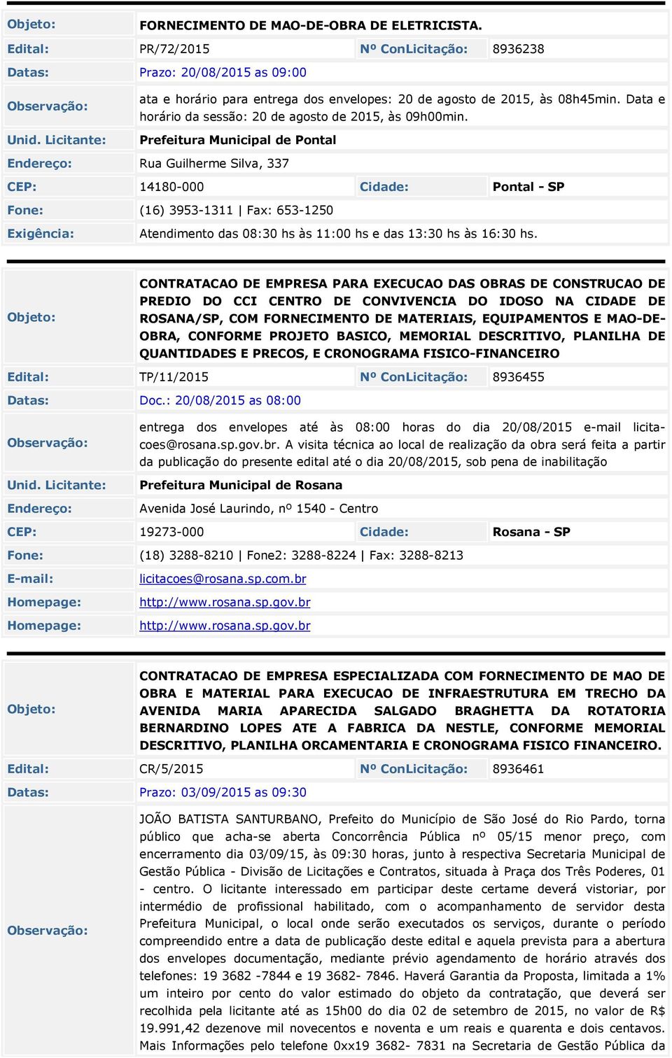 Prefeitura Municipal de Pontal Rua Guilherme Silva, 337 CEP: 14180-000 Pontal - SP Fone: (16) 3953-1311 Fax: 653-1250 Exigência: Atendimento das 08:30 hs às 11:00 hs e das 13:30 hs às 16:30 hs.