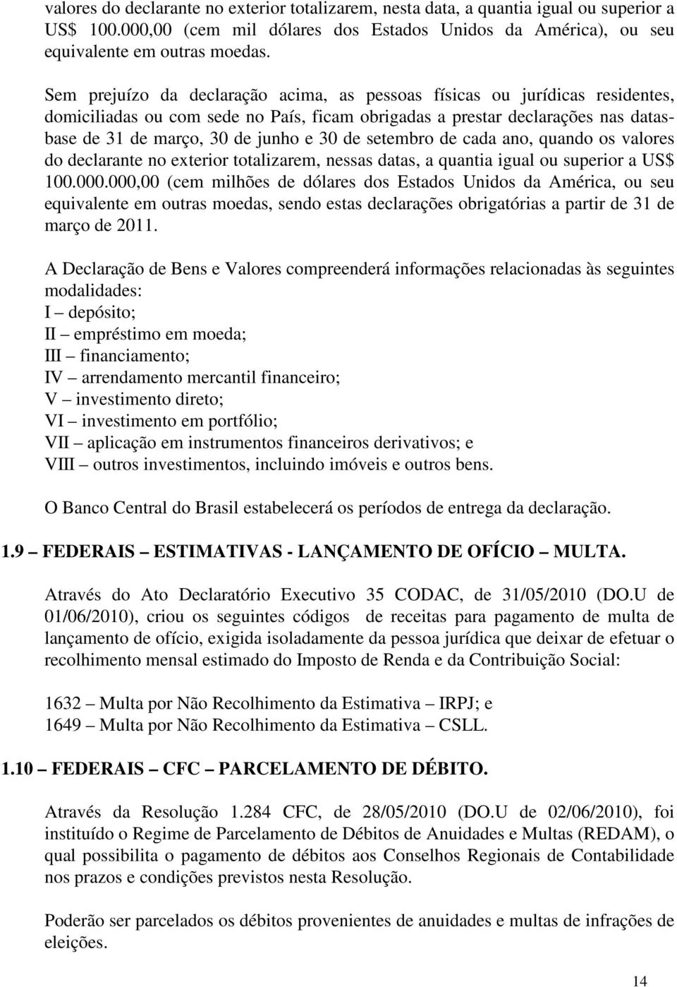 setembro de cada ano, quando os valores do declarante no exterior totalizarem, nessas datas, a quantia igual ou superior a US$ 100.000.