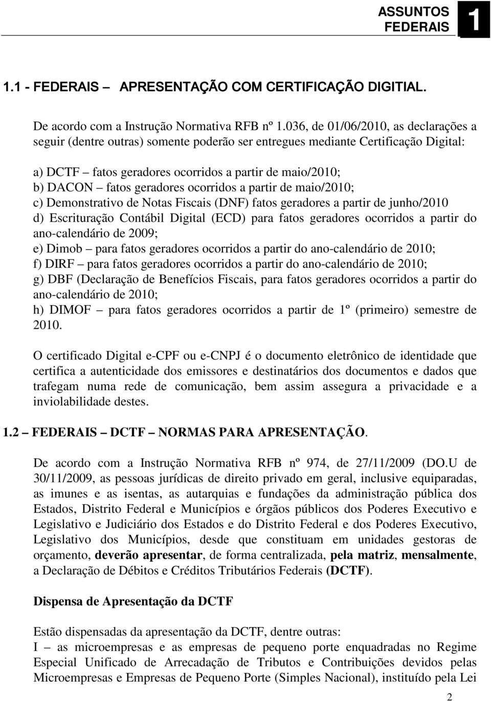 geradores ocorridos a partir de maio/2010; c) Demonstrativo de Notas Fiscais (DNF) fatos geradores a partir de junho/2010 d) Escrituração Contábil Digital (ECD) para fatos geradores ocorridos a