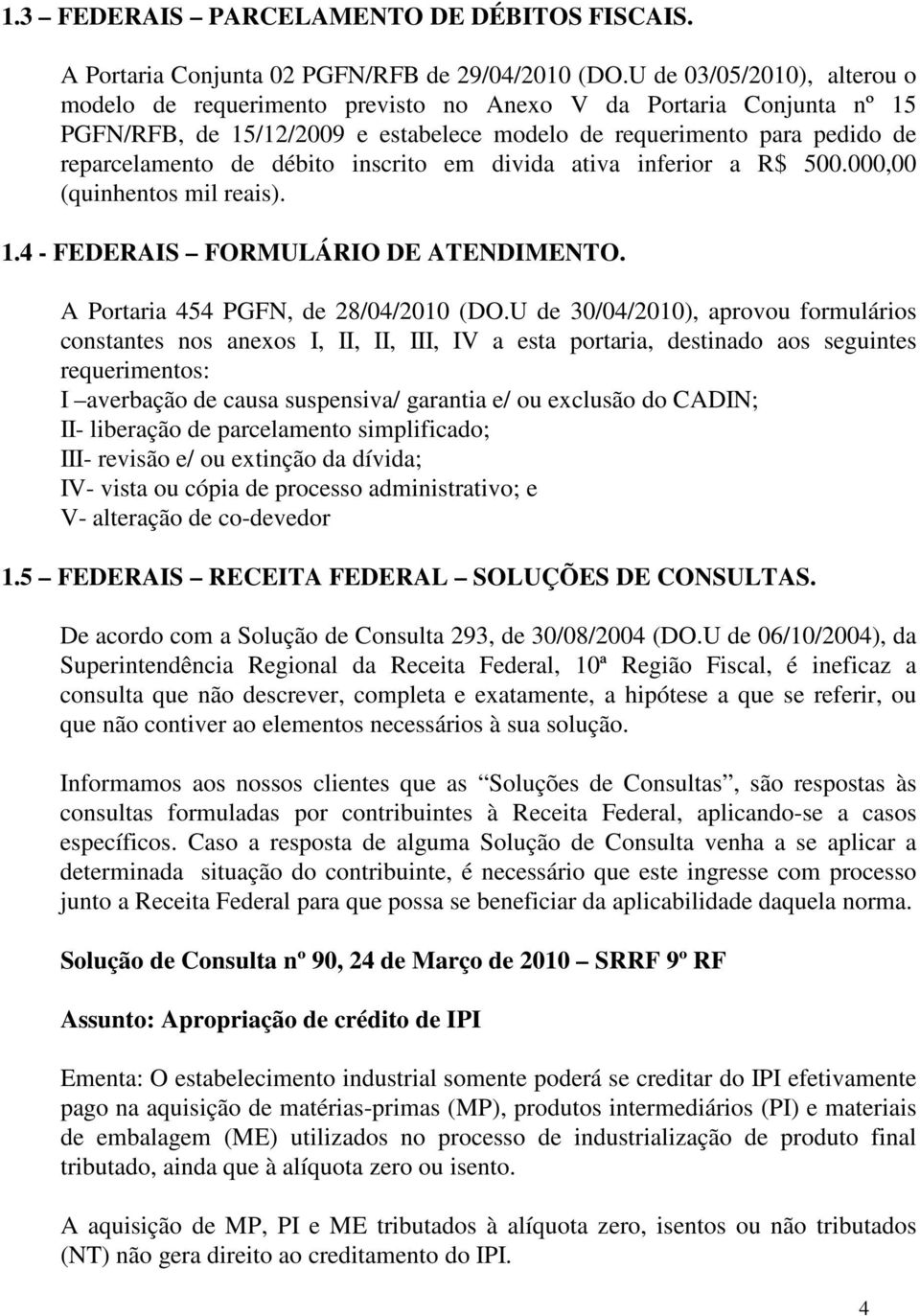 inscrito em divida ativa inferior a R$ 500.000,00 (quinhentos mil reais). 1.4 - FEDERAIS FORMULÁRIO DE ATENDIMENTO. A Portaria 454 PGFN, de 28/04/2010 (DO.