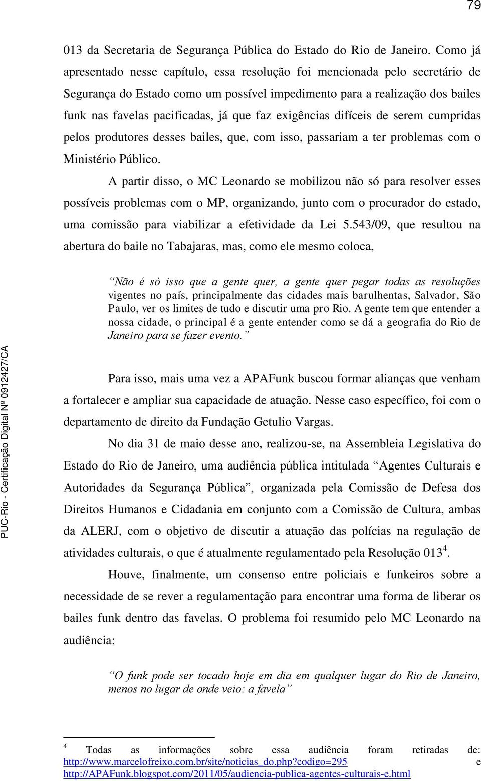 faz exigências difíceis de serem cumpridas pelos produtores desses bailes, que, com isso, passariam a ter problemas com o Ministério Público.