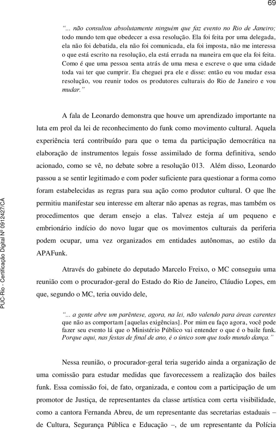 Como é que uma pessoa senta atrás de uma mesa e escreve o que uma cidade toda vai ter que cumprir.