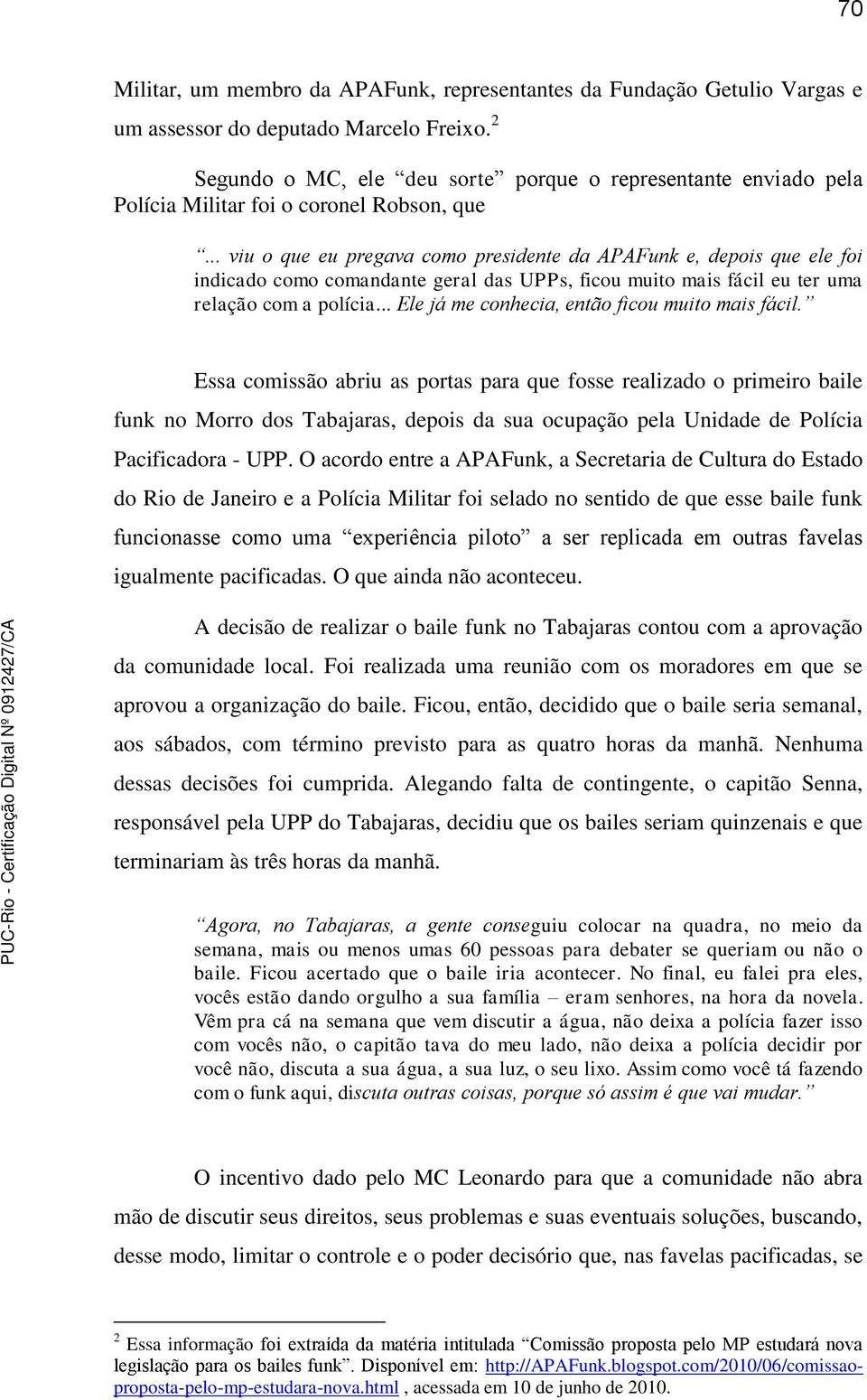 .. viu o que eu pregava como presidente da APAFunk e, depois que ele foi indicado como comandante geral das UPPs, ficou muito mais fácil eu ter uma relação com a polícia.