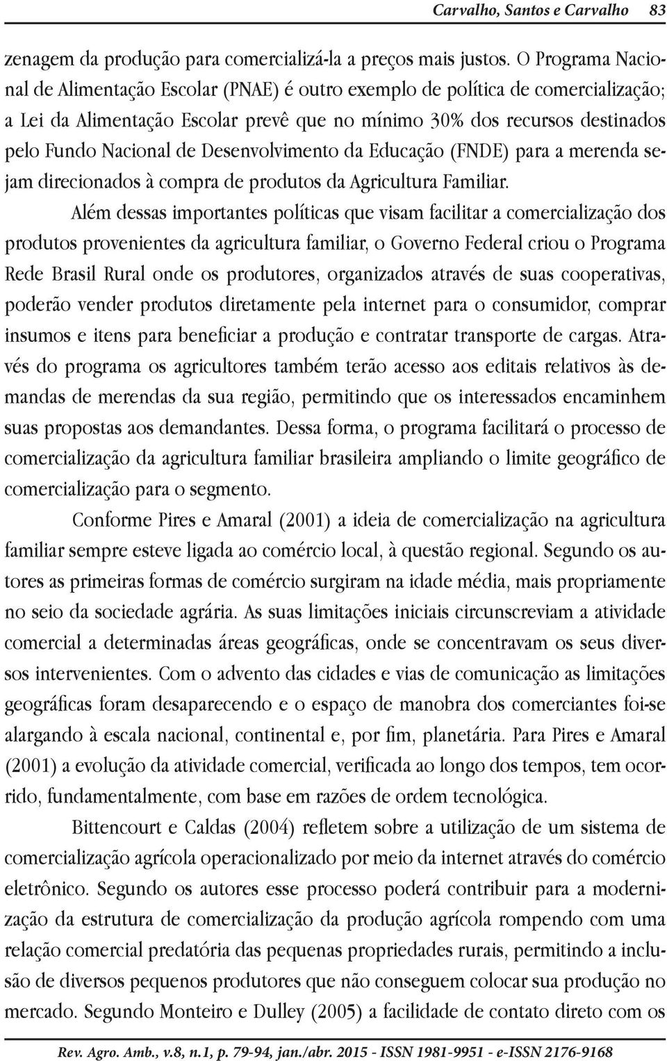 Desenvolvimento da Educação (FNDE) para a merenda sejam direcionados à compra de produtos da Agricultura Familiar.