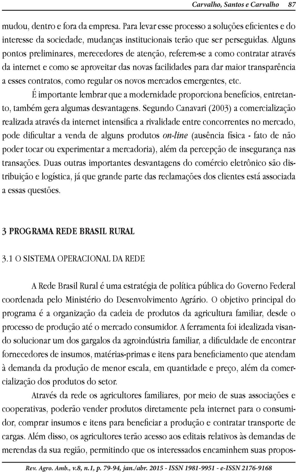 regular os novos mercados emergentes, etc. É importante lembrar que a modernidade proporciona benefícios, entretanto, também gera algumas desvantagens.