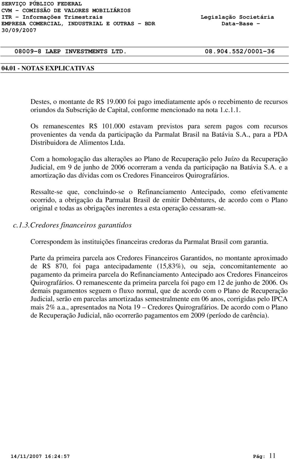 estavam previstos para serem pagos com recursos provenientes da venda da participação da Parmalat Brasil na Batávia S.A., para a PDA Distribuidora de Alimentos Ltda.