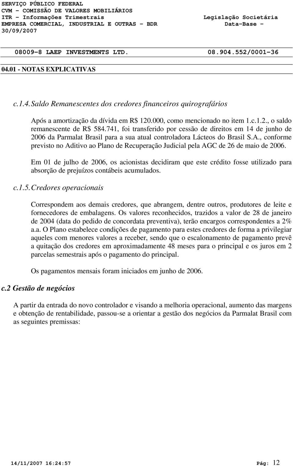 741, foi transferido por cessão de direitos em 14 de junho de 26 da Parmalat Brasil para a sua atual controladora Lácteos do Brasil S.A.