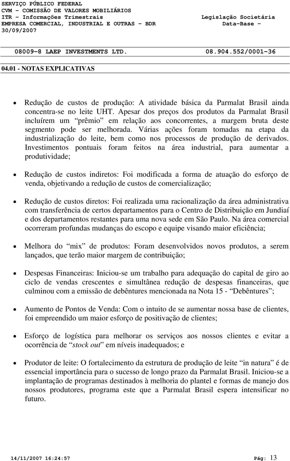 Várias ações foram tomadas na etapa da industrialização do leite, bem como nos processos de produção de derivados.