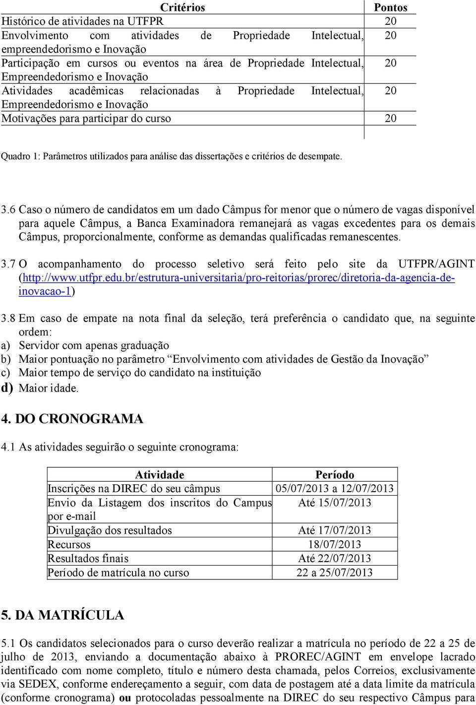 utilizados para análise das dissertações e critérios de desempate (sugestão) Quadro 1: Parâmetros utilizados para análise das dissertações e critérios de desempate. 3.