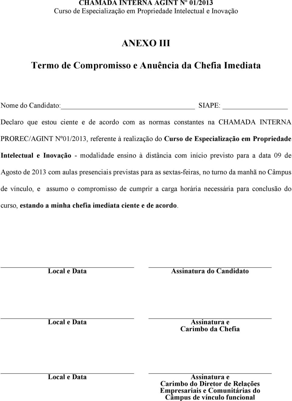 distância com início previsto para a data 09 de Agosto de 2013 com aulas presenciais previstas para as sextas-feiras, no turno da manhã no Câmpus de vínculo, e assumo o compromisso de cumprir a carga