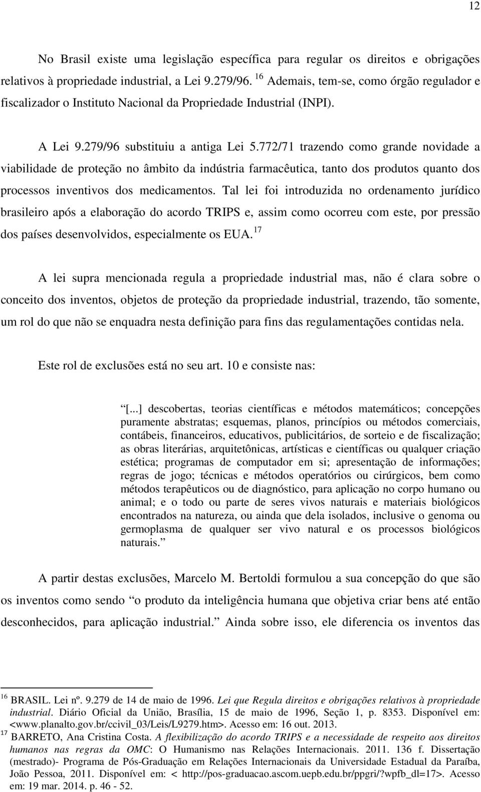 772/71 trazendo como grande novidade a viabilidade de proteção no âmbito da indústria farmacêutica, tanto dos produtos quanto dos processos inventivos dos medicamentos.