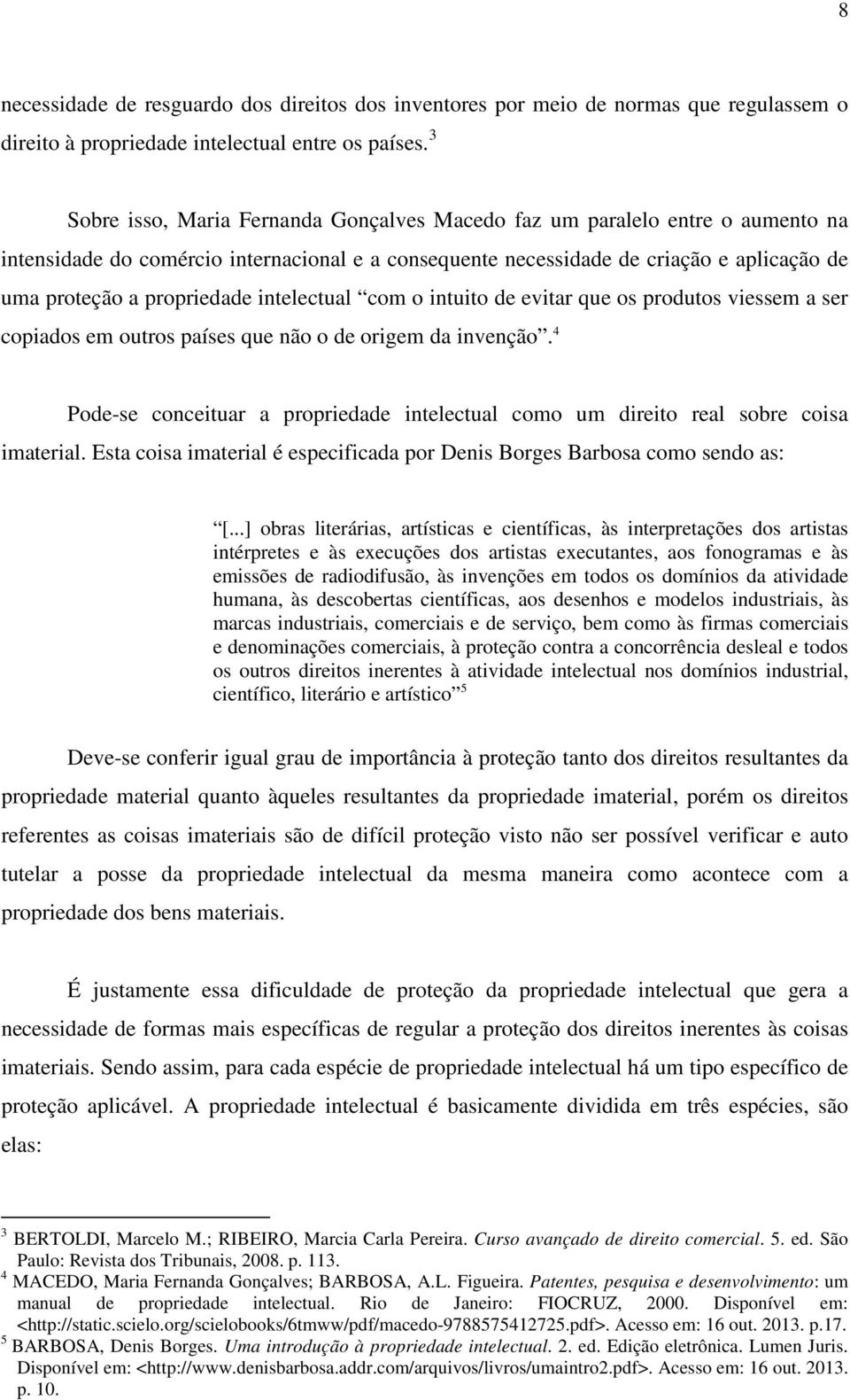 intelectual com o intuito de evitar que os produtos viessem a ser copiados em outros países que não o de origem da invenção.