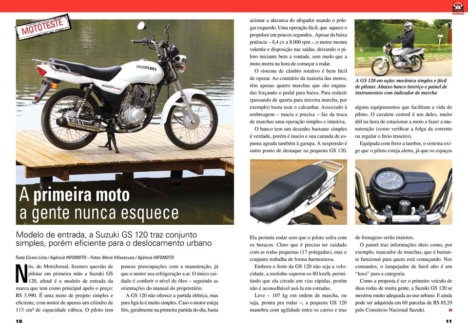 O sistema de câmbio rotativo é bem fácil de operar. Ao contrário da maioria das motos, têm apenas quatro marchas que são engatadas forçando o pedal para baixo.