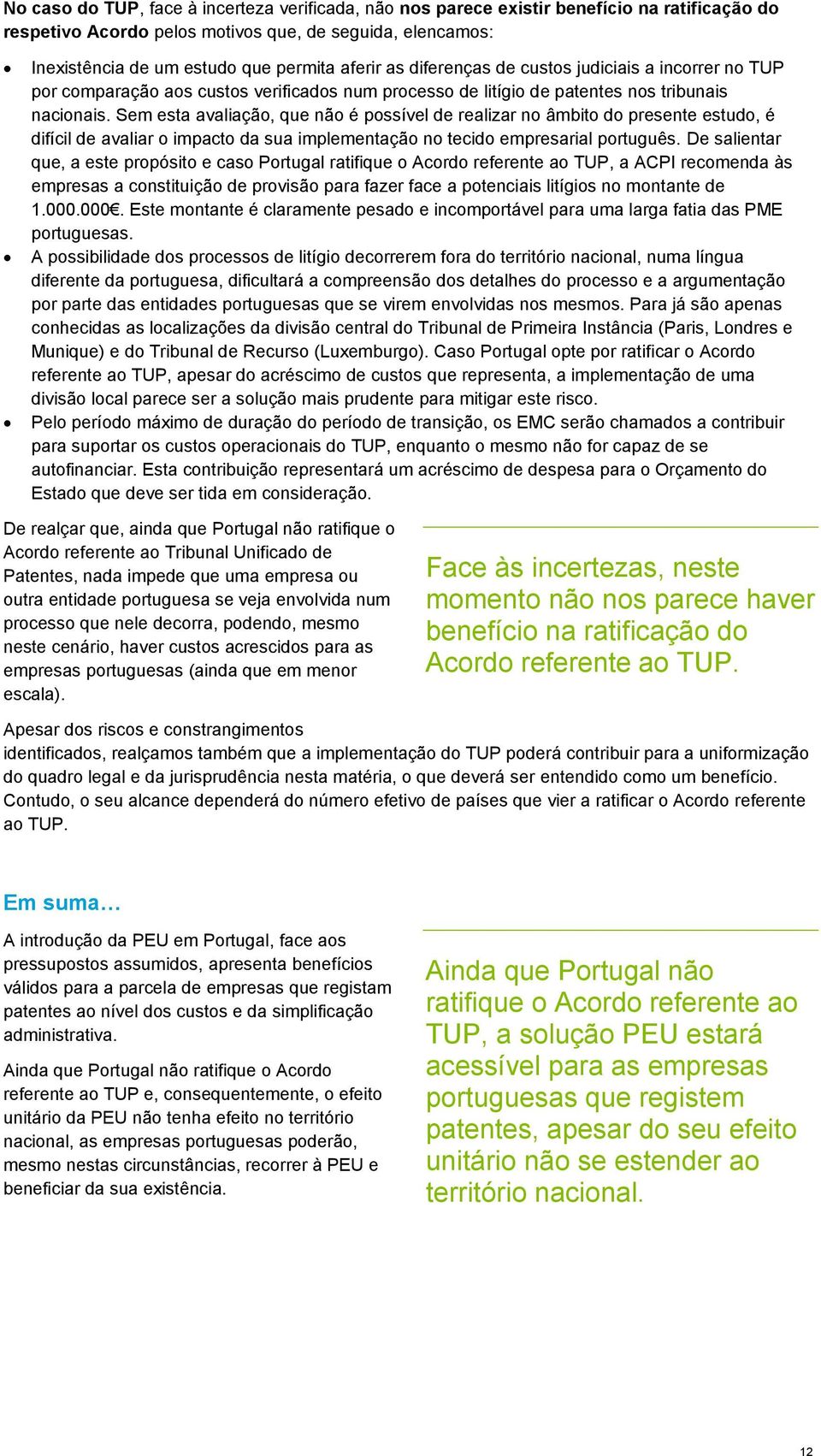 Sem esta avaliação, que não é possível de realizar no âmbito do presente estudo, é difícil de avaliar o impacto da sua implementação no tecido empresarial português.