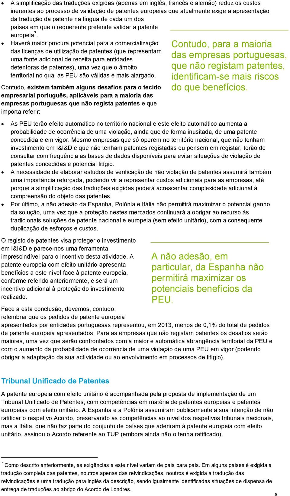 Haverá maior procura potencial para a comercialização das licenças de utilização de patentes (que representam uma fonte adicional de receita para entidades detentoras de patentes), uma vez que o