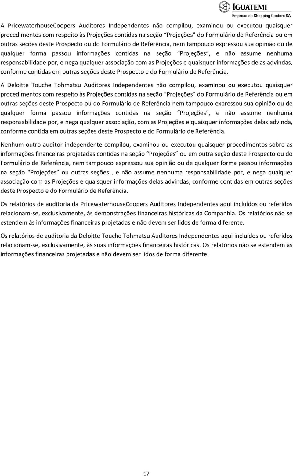 responsabilidade por, e nega qualquer associação com as Projeções e quaisquer informações delas advindas, conforme contidas em outras seções deste Prospecto e do Formulário de Referência.