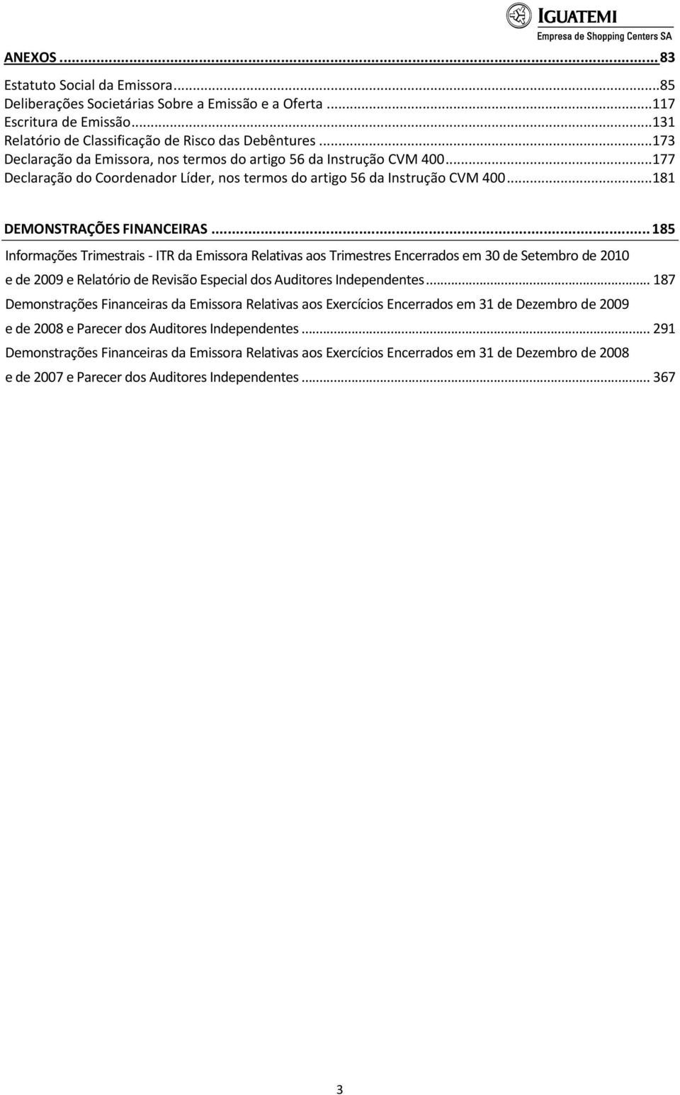 .. 185 Informações Trimestrais - ITR da Emissora Relativas aos Trimestres Encerrados em 30 de Setembro de 2010 e de 2009 e Relatório de Revisão Especial dos Auditores Independentes.