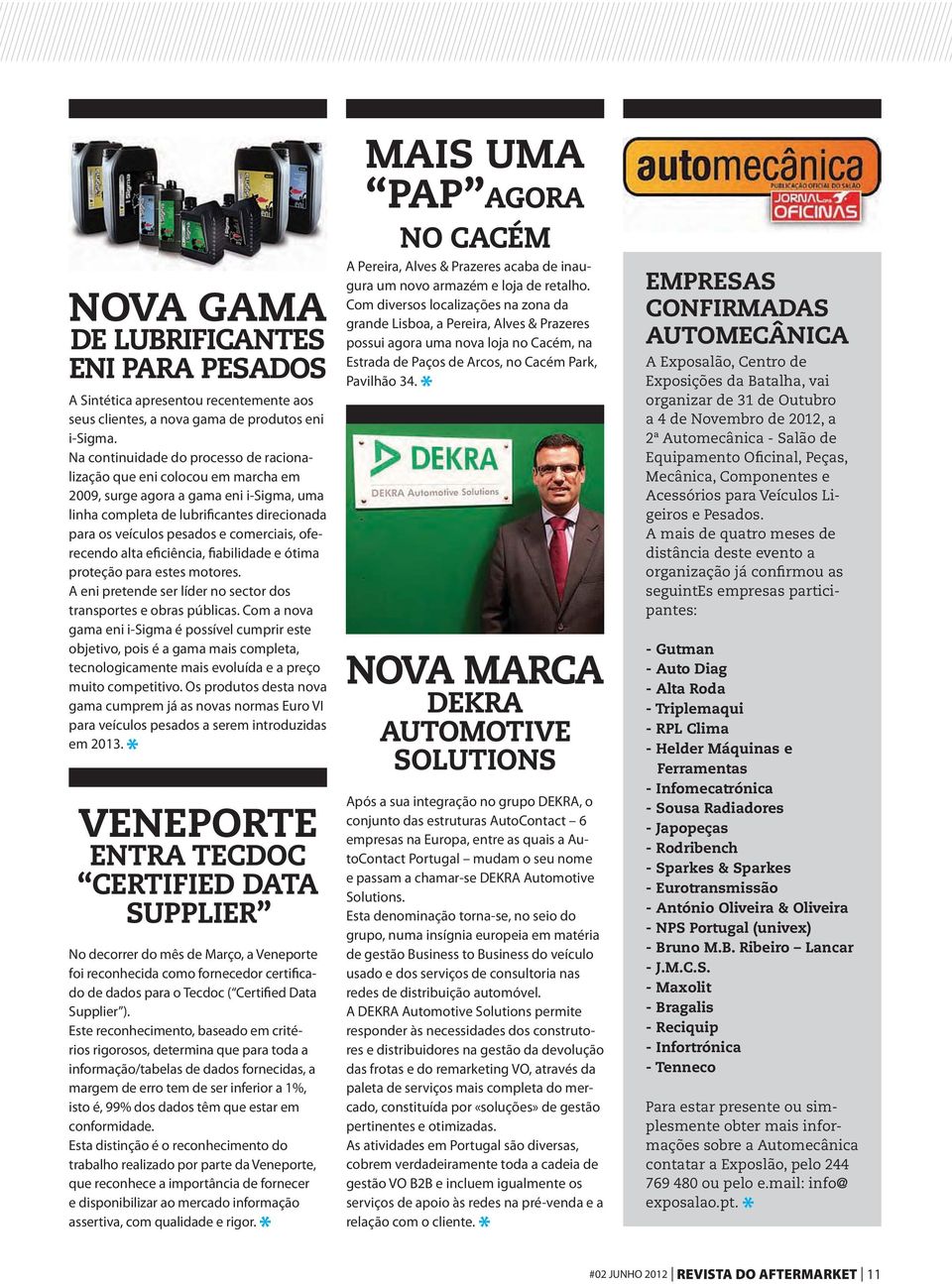 Na continuidade do processo de racionalização que eni colocou em marcha em 2009, surge agora a gama eni i-sigma, uma linha completa de lubrificantes direcionada para os veículos pesados e comerciais,