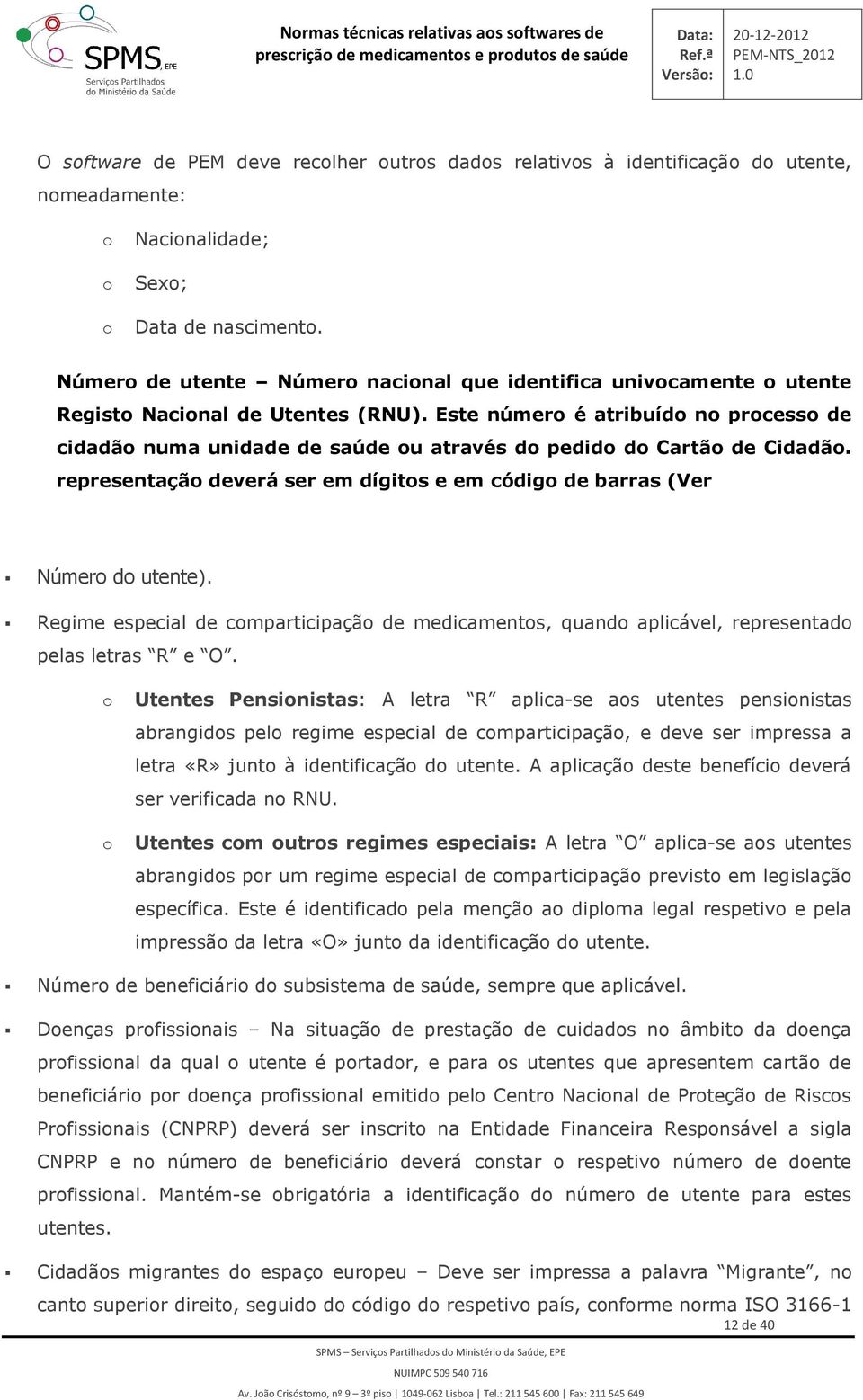 representaçã deverá ser em dígits e em códig de barras (Ver Númer d utente). Regime especial de cmparticipaçã de medicaments, quand aplicável, representad pelas letras R e O.