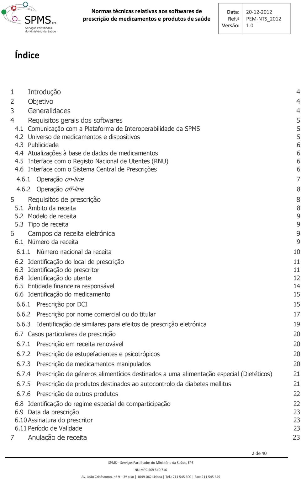 1 Âmbit da receita 8 5.2 Mdel de receita 9 5.3 Tip de receita 9 6 Camps da receita eletrónica 9 6.1 Númer da receita 9 6.1.1 Númer nacinal da receita 10 6.2 Identificaçã d lcal de prescriçã 11 6.