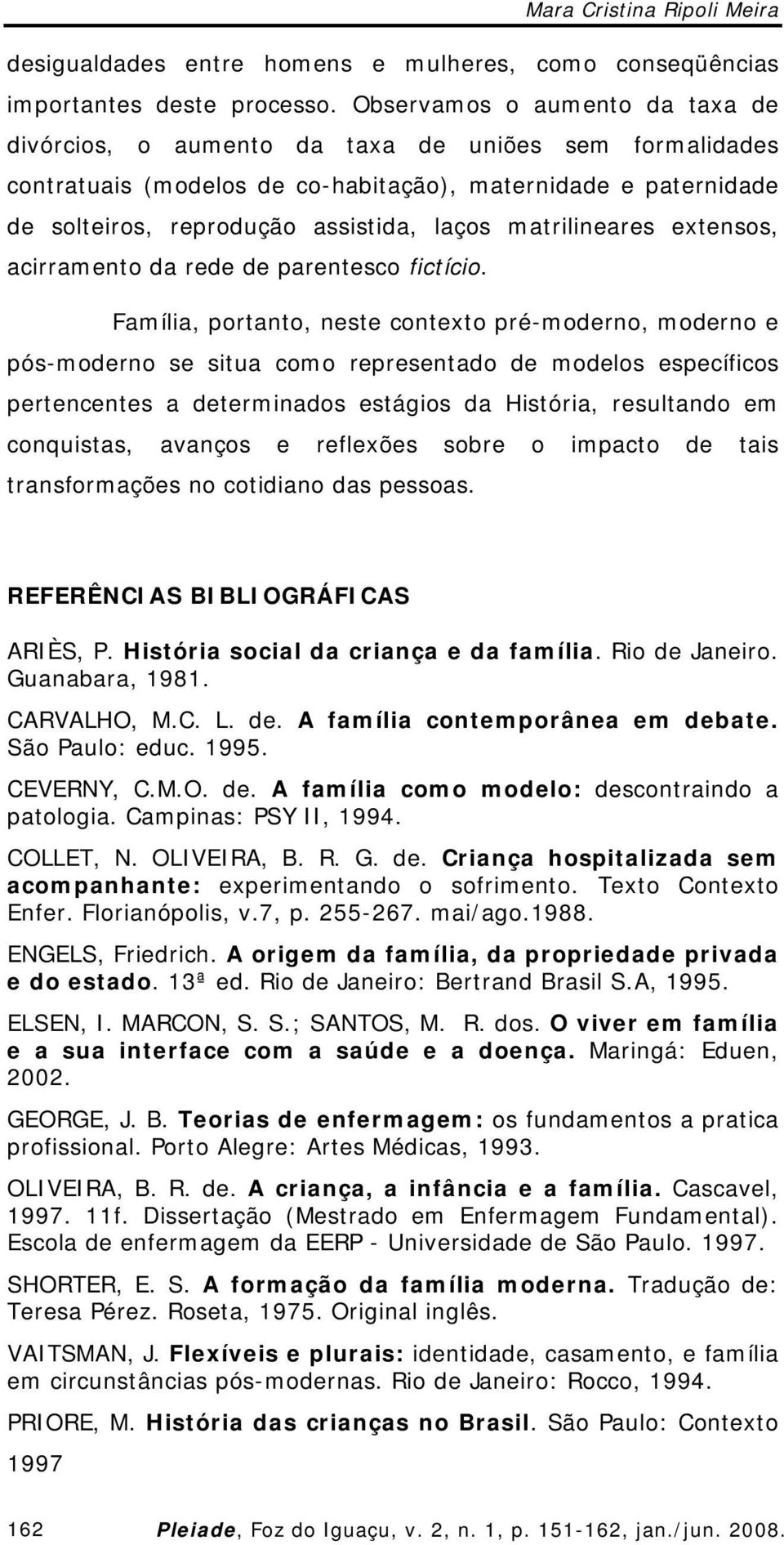 matrilineares extensos, acirramento da rede de parentesco fictício.