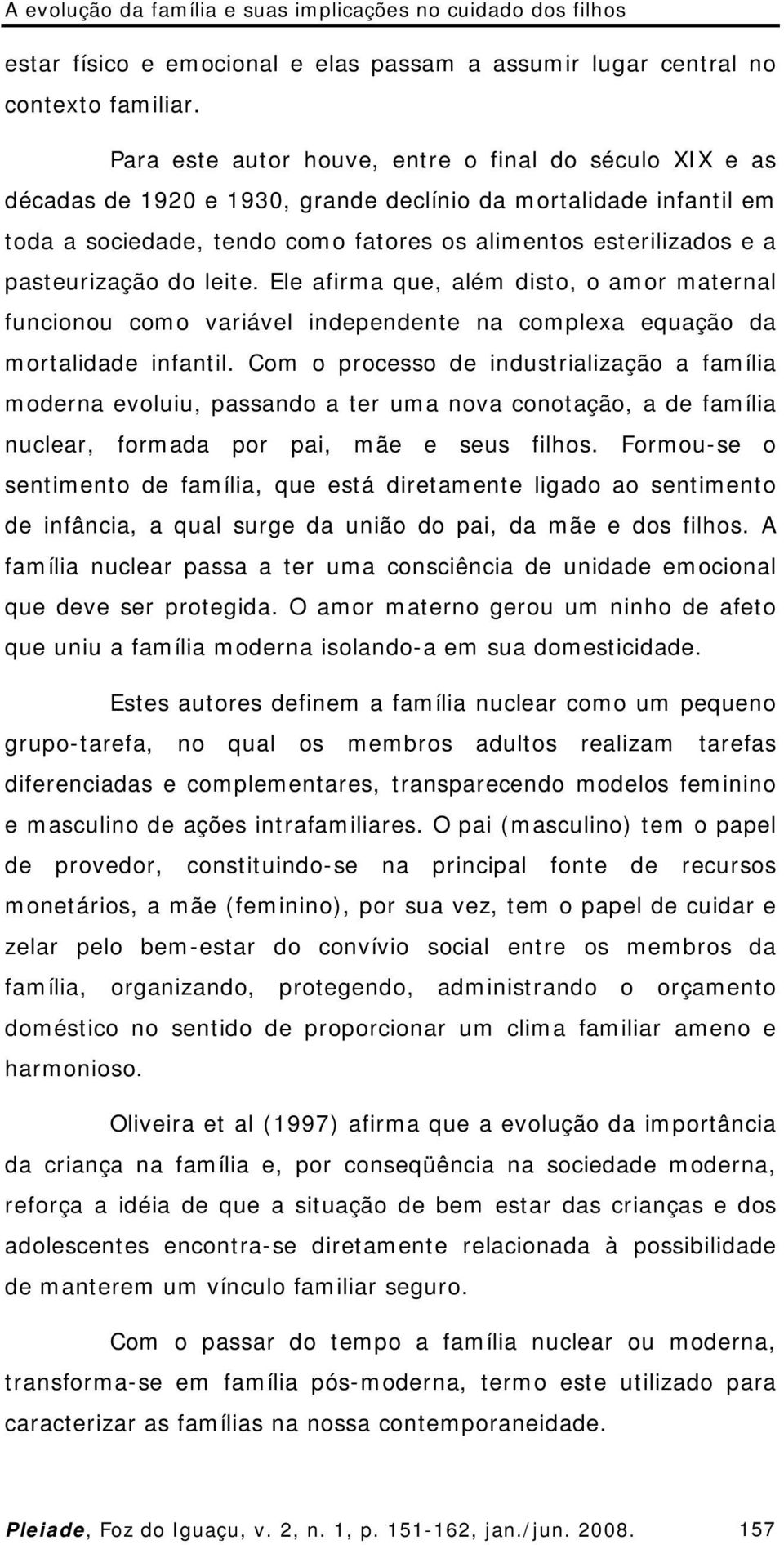 pasteurização do leite. Ele afirma que, além disto, o amor maternal funcionou como variável independente na complexa equação da mortalidade infantil.