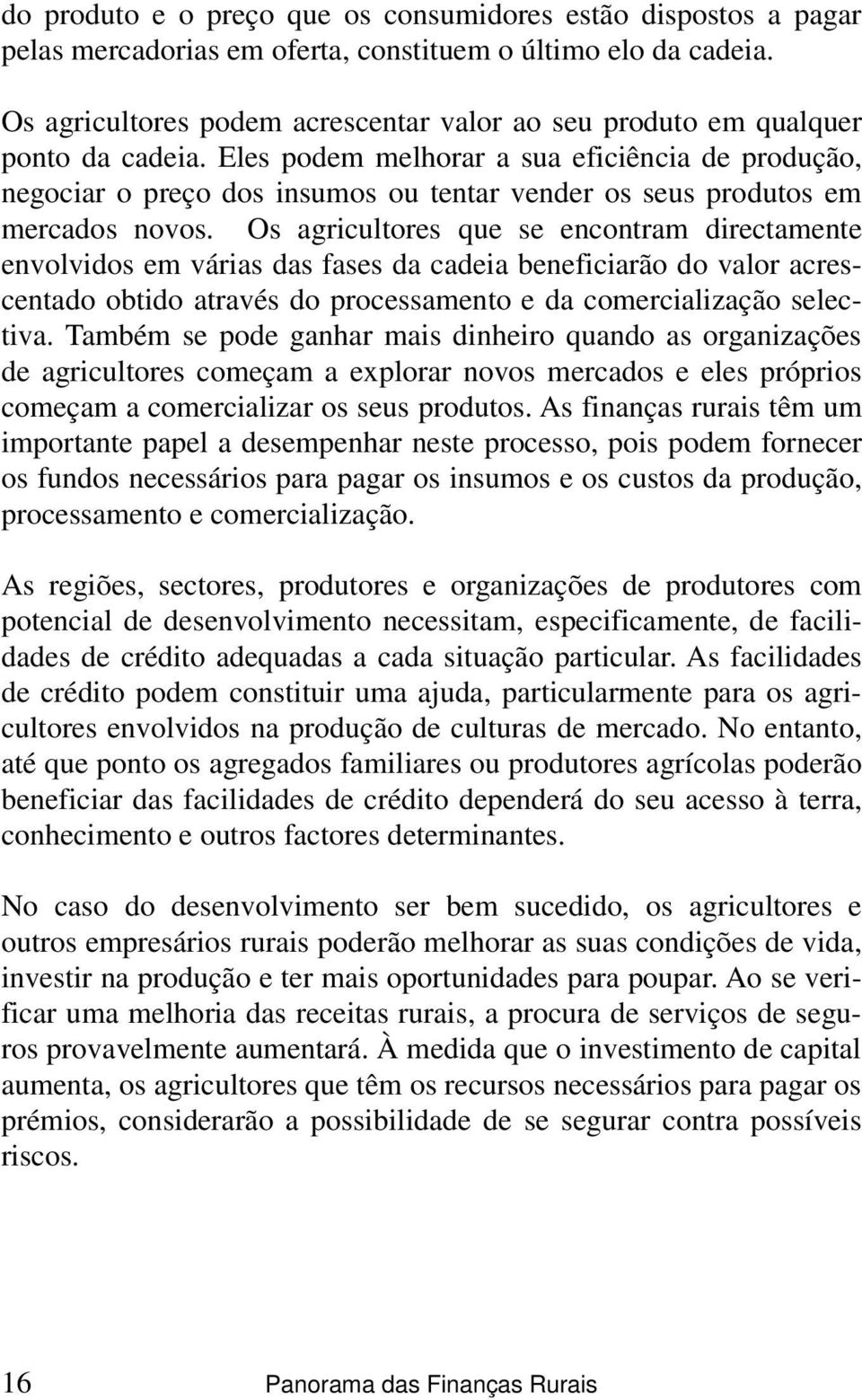 Eles podem melhorar a sua eficiência de produção, negociar o preço dos insumos ou tentar vender os seus produtos em mercados novos.