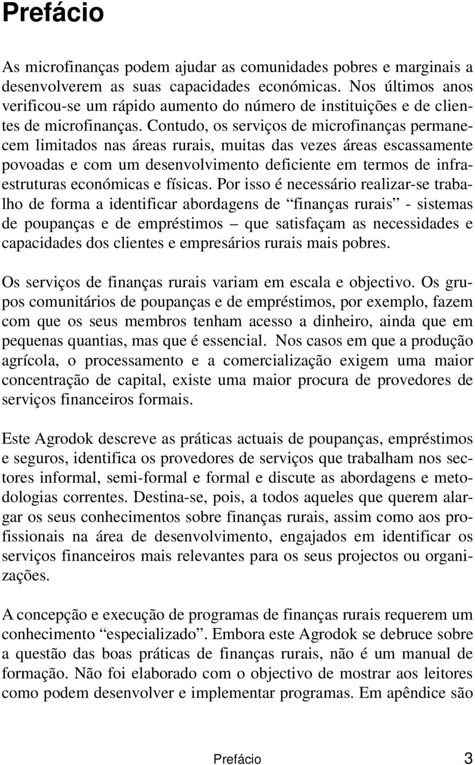 Contudo, os serviços de microfinanças permanecem limitados nas áreas rurais, muitas das vezes áreas escassamente povoadas e com um desenvolvimento deficiente em termos de infraestruturas económicas e