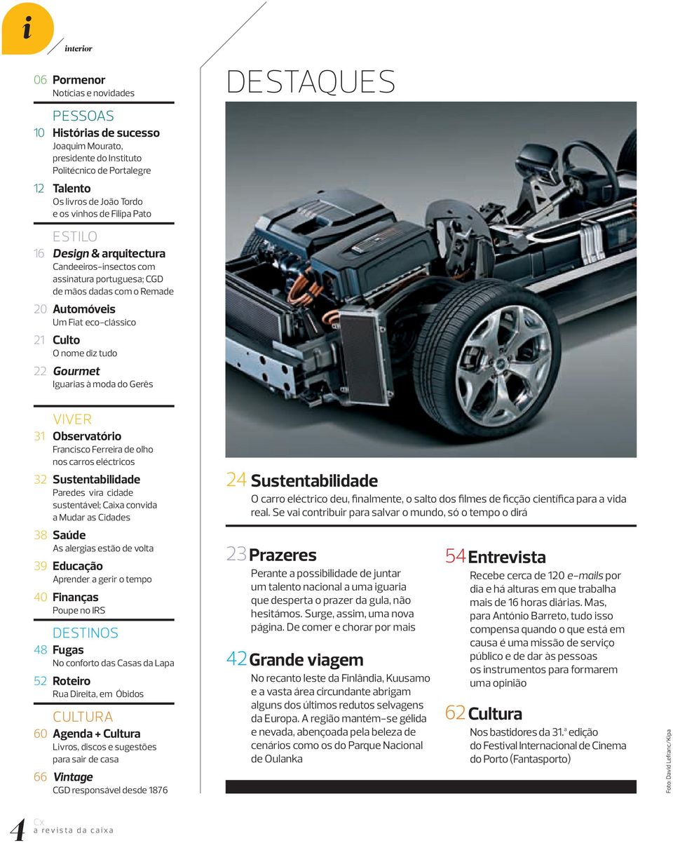 moda do Gerês DESTAQUES VIVER 31 Observatório Francisco Ferreira de olho nos carros eléctricos 32 Sustentabilidade Paredes vira cidade sustentável; Caixa convida a Mudar as Cidades 38 Saúde As
