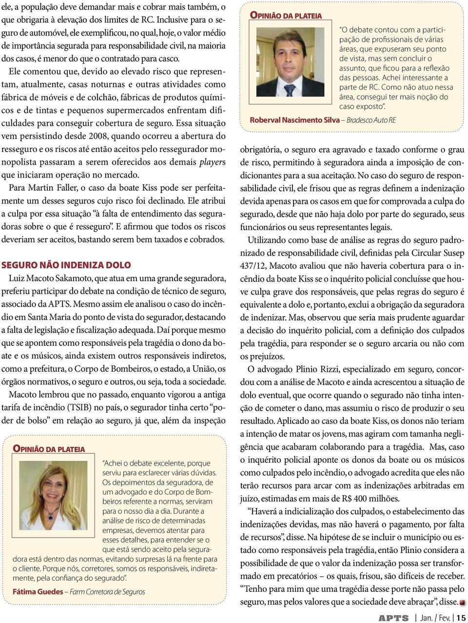 Ele comentou que, devido ao elevado risco que representam, atualmente, casas noturnas e outras atividades como fábrica de móveis e de colchão, fábricas de produtos químicos e de tintas e pequenos