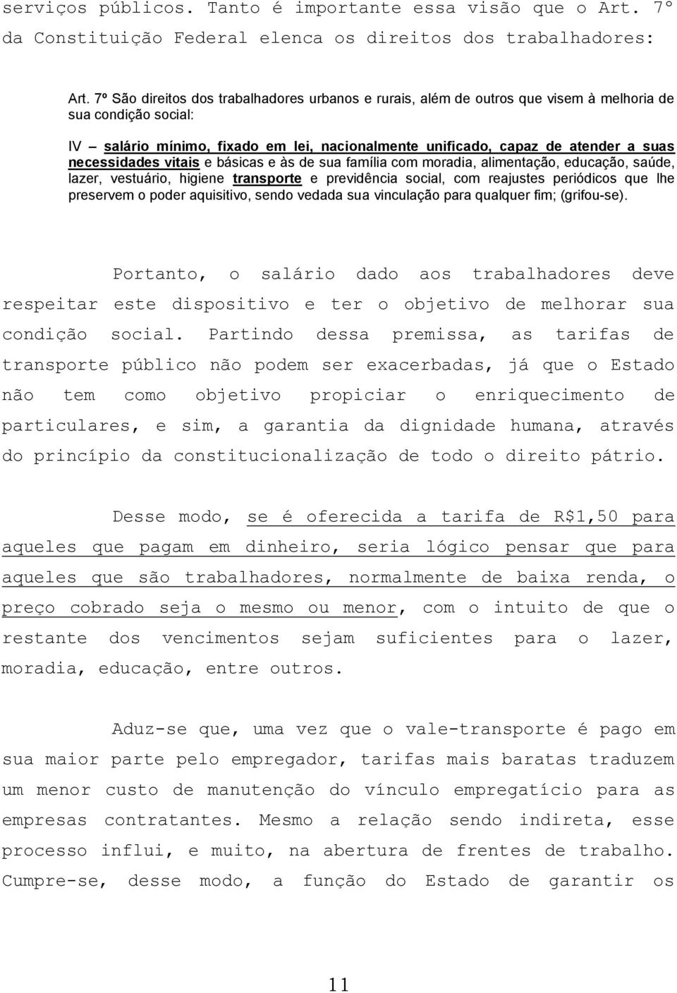 necessidades vitais e básicas e às de sua família com moradia, alimentação, educação, saúde, lazer, vestuário, higiene transporte e previdência social, com reajustes periódicos que lhe preservem o