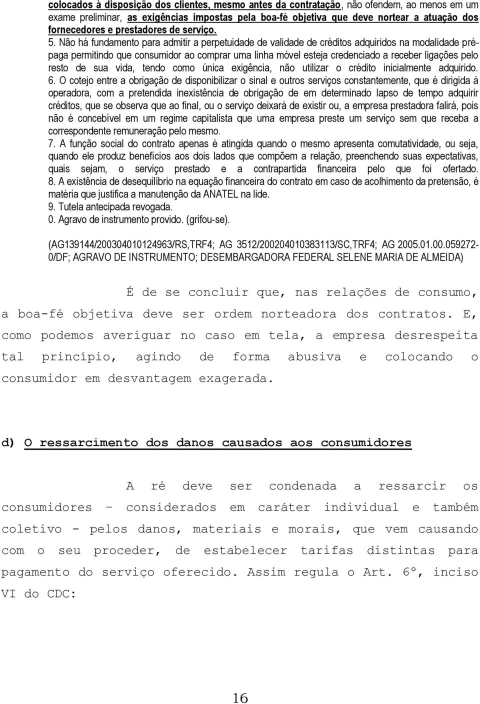 Não há fundamento para admitir a perpetuidade de validade de créditos adquiridos na modalidade prépaga permitindo que consumidor ao comprar uma linha móvel esteja credenciado a receber ligações pelo