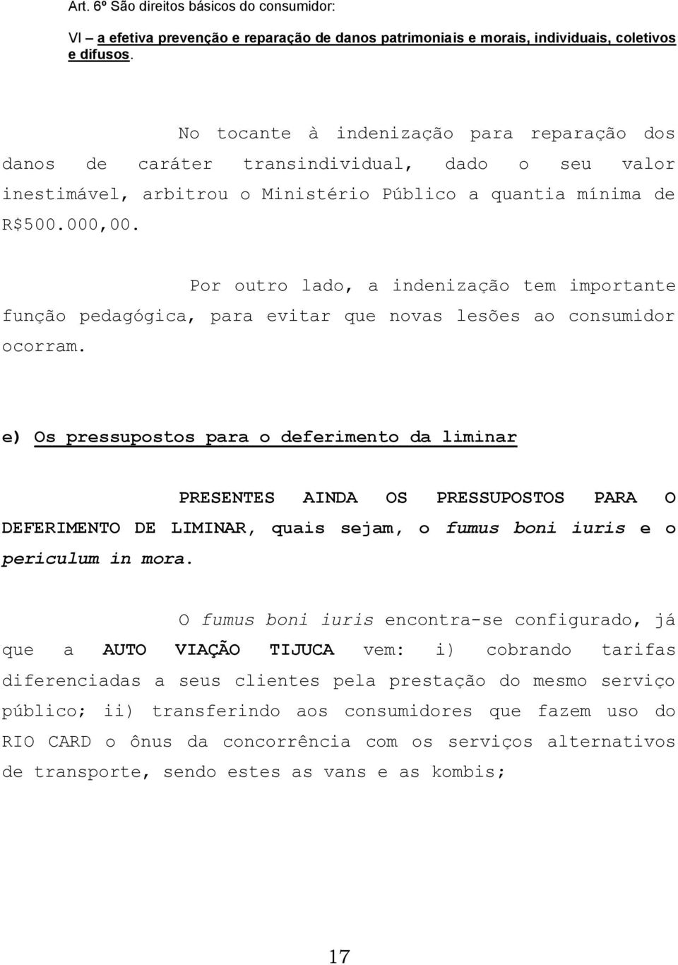 Por outro lado, a indenização tem importante função pedagógica, para evitar que novas lesões ao consumidor ocorram.