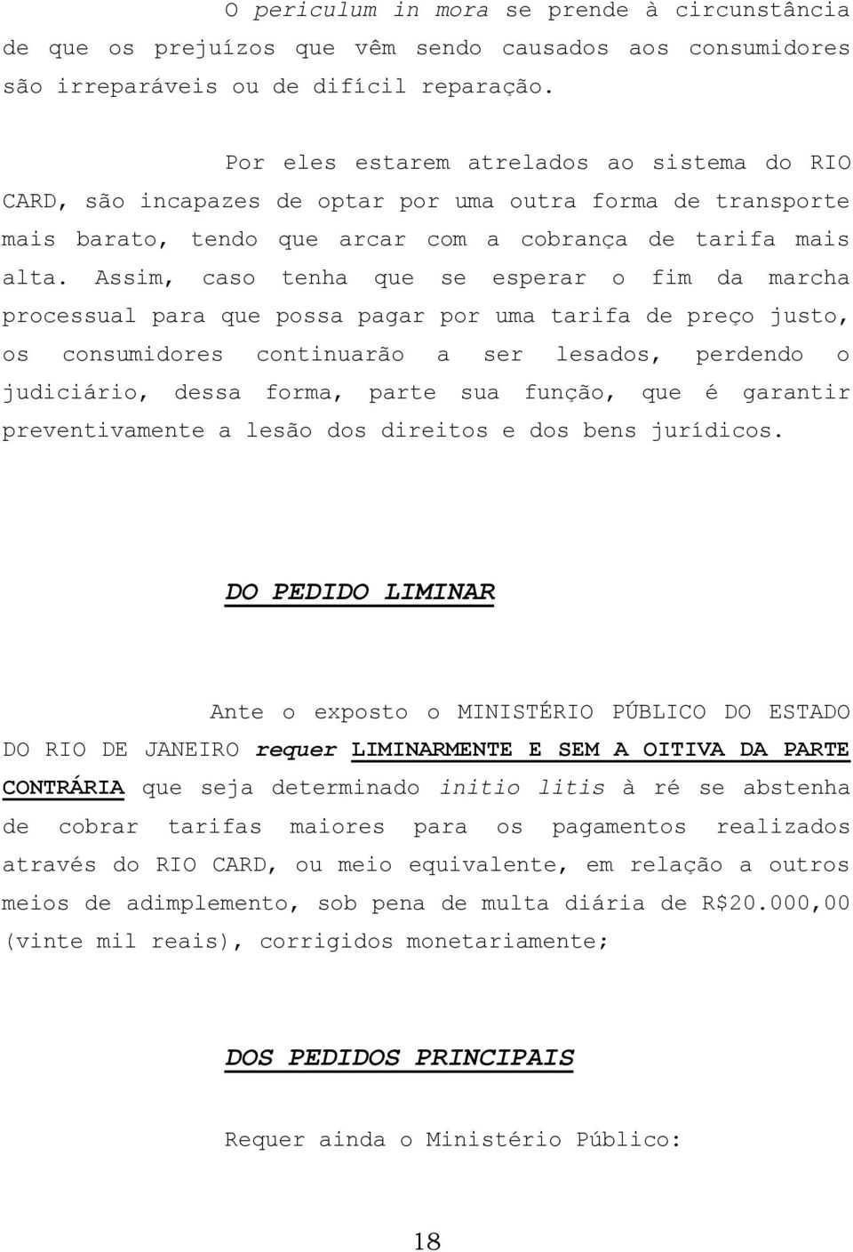 Assim, caso tenha que se esperar o fim da marcha processual para que possa pagar por uma tarifa de preço justo, os consumidores continuarão a ser lesados, perdendo o judiciário, dessa forma, parte