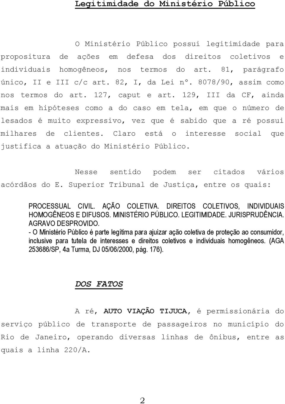 129, III da CF, ainda mais em hipóteses como a do caso em tela, em que o número de lesados é muito expressivo, vez que é sabido que a ré possui milhares de clientes.