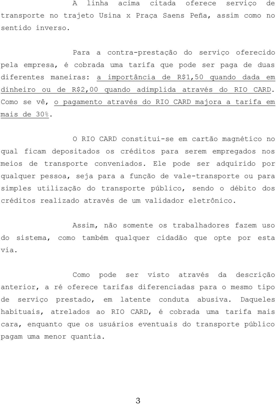 adimplida através do RIO CARD. Como se vê, o pagamento através do RIO CARD majora a tarifa em mais de 30%.