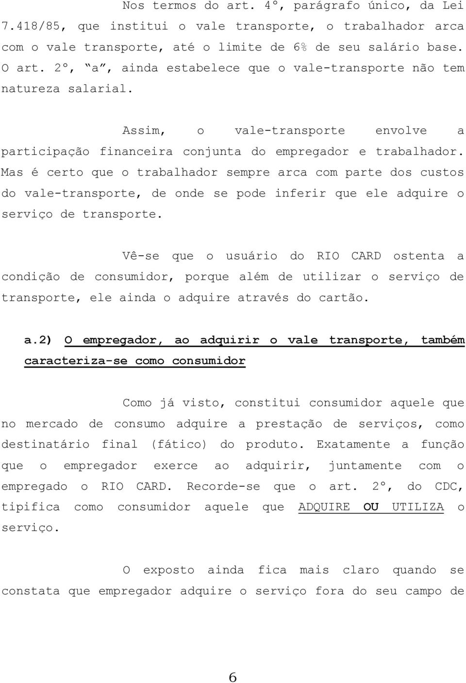 Mas é certo que o trabalhador sempre arca com parte dos custos do vale-transporte, de onde se pode inferir que ele adquire o serviço de transporte.