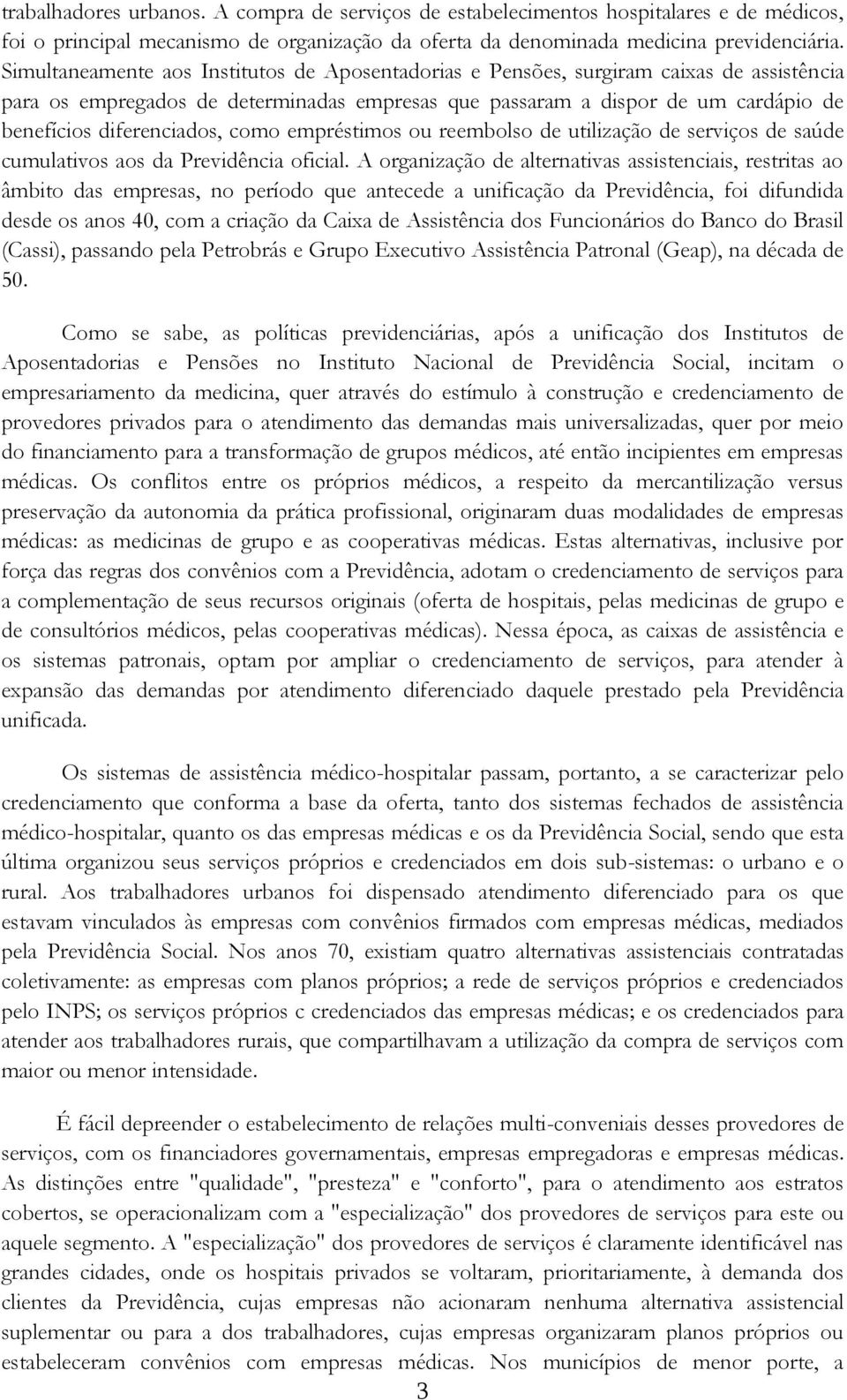 diferenciados, como empréstimos ou reembolso de utilização de serviços de saúde cumulativos aos da Previdência oficial.