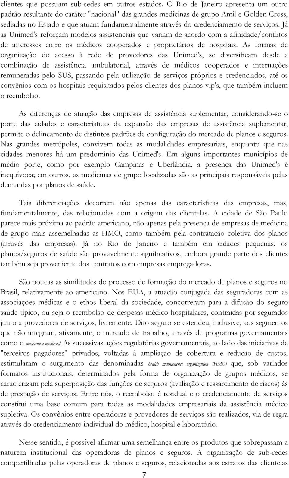 credenciamento de serviços. Já as Unimed's reforçam modelos assistenciais que variam de acordo com a afinidade/conflitos de interesses entre os médicos cooperados e proprietários de hospitais.