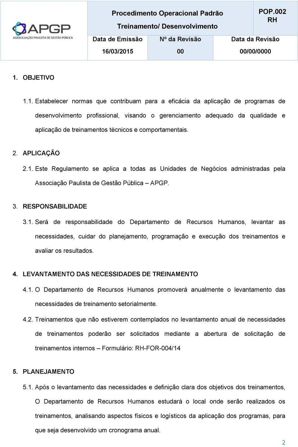 Este Regulamento se aplica a todas as Unidades de Negócios administradas pela Associação Paulista de Gestão Pública APGP. 3. RESPONSABILIDADE 3.1.