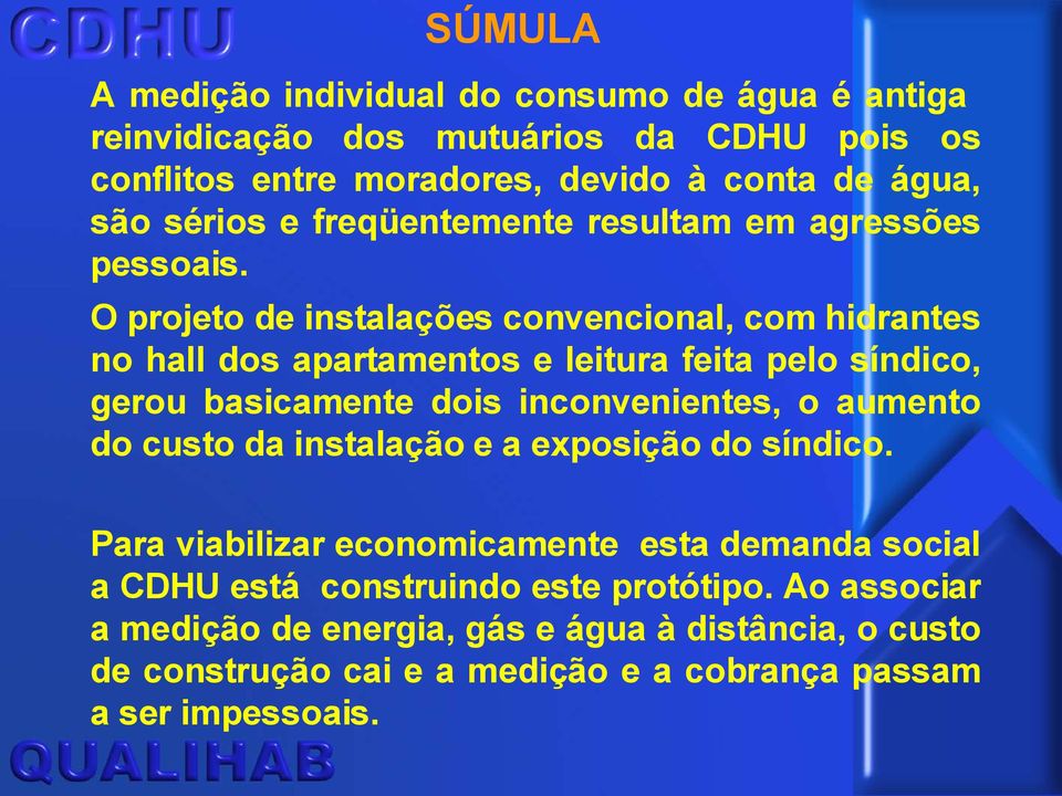 O projeto de instalações convencional, com hidrantes no hall dos apartamentos e leitura feita pelo síndico, gerou basicamente dois inconvenientes, o aumento do