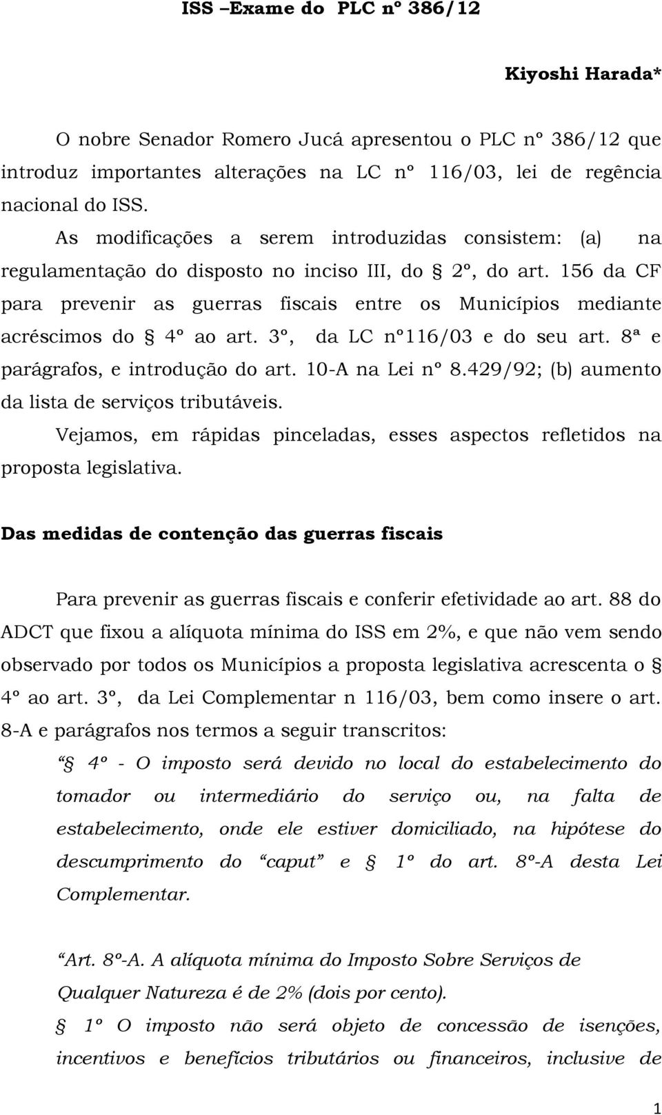 156 da CF para prevenir as guerras fiscais entre os Municípios mediante acréscimos do 4º ao art. 3º, da LC nº116/03 e do seu art. 8ª e parágrafos, e introdução do art. 10-A na Lei nº 8.