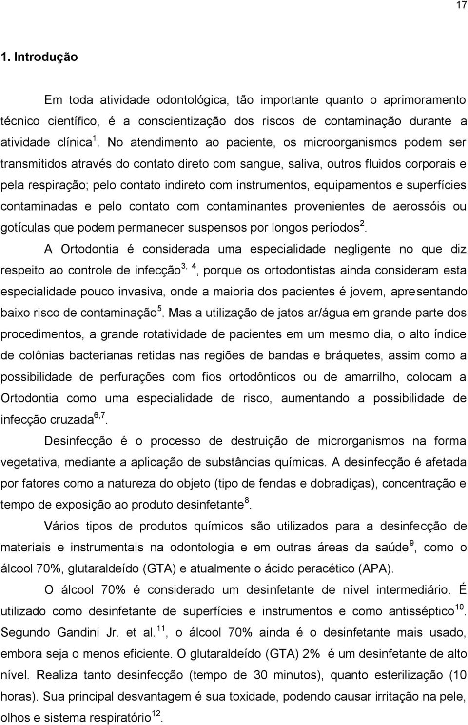 equipamentos e superfícies contaminadas e pelo contato com contaminantes provenientes de aerossóis ou gotículas que podem permanecer suspensos por longos períodos 2.