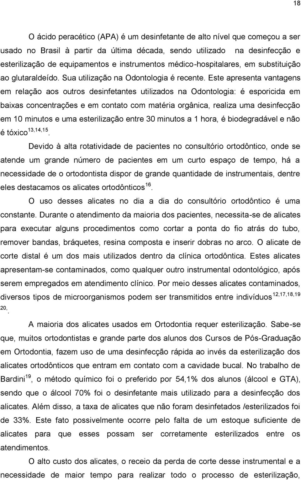 Este apresenta vantagens em relação aos outros desinfetantes utilizados na Odontologia: é esporicida em baixas concentrações e em contato com matéria orgânica, realiza uma desinfecção em 10 minutos e