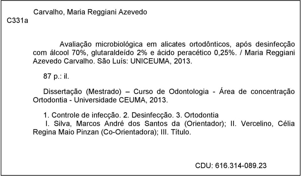 Dissertação (Mestrado) Curso de Odontologia - Área de concentração Ortodontia - Universidade CEUMA, 2013. 1. Controle de infecção. 2. Desinfecção.