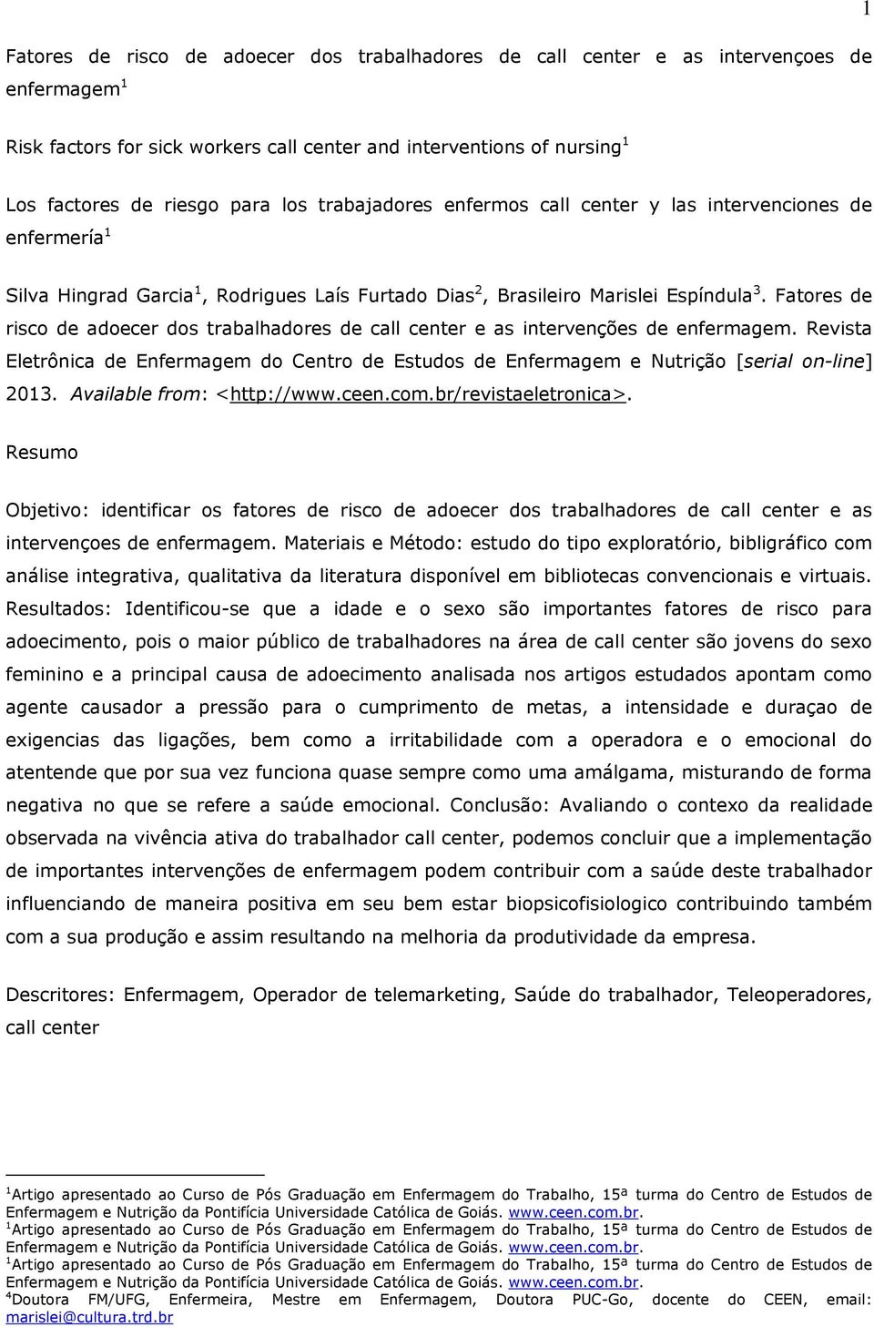 Fatores de risco de adoecer dos trabalhadores de call center e as intervenções de enfermagem. Revista Eletrônica de Enfermagem do Centro de Estudos de Enfermagem e Nutrição [serial on-line] 2013.