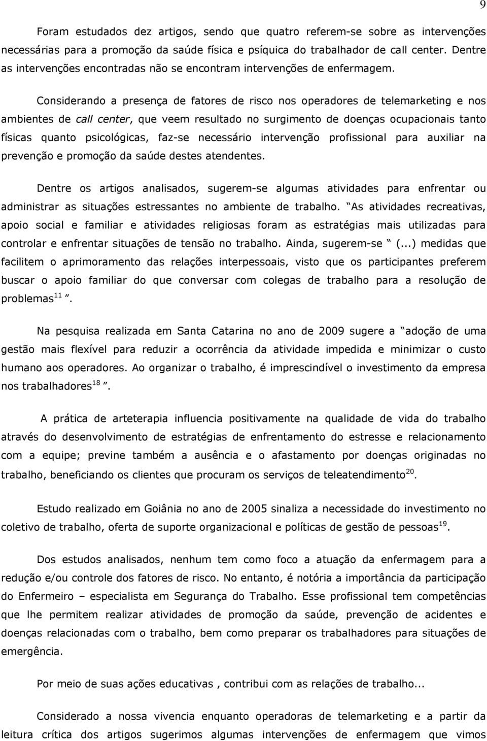 Considerando a presença de fatores de risco nos operadores de telemarketing e nos ambientes de call center, que veem resultado no surgimento de doenças ocupacionais tanto físicas quanto psicológicas,